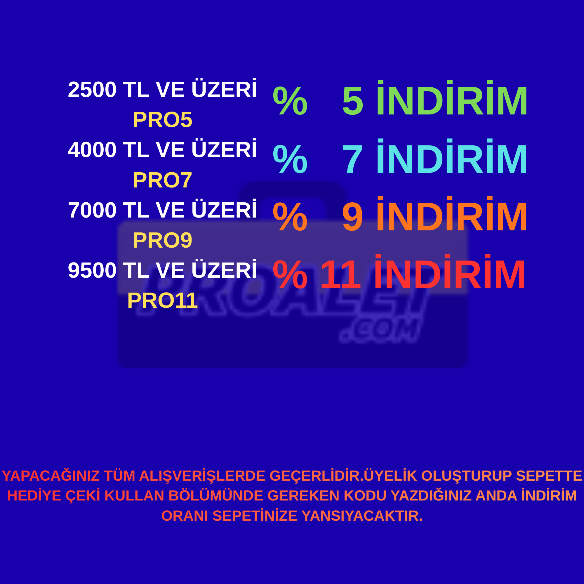 PRO 5 Sepet tutarı 2500 TL üzeri alışverişlerinizde % 5 İNDİRİM